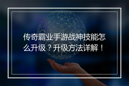 传奇霸业手游战神技能怎么升级？升级方法详解！