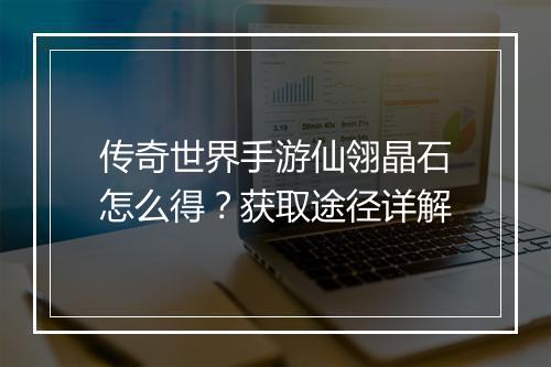 传奇世界手游仙翎晶石怎么得？获取途径详解