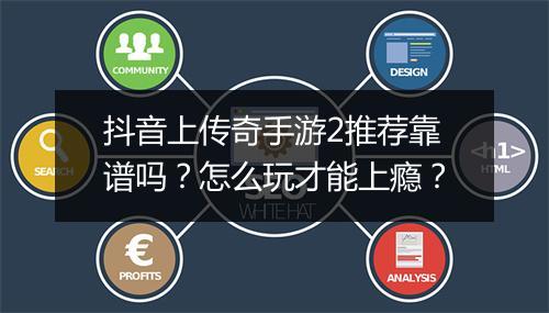 抖音上传奇手游2推荐靠谱吗？怎么玩才能上瘾？
