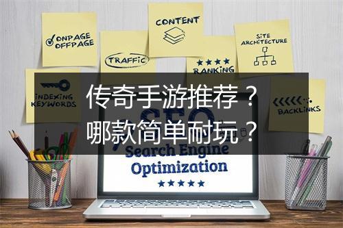 传奇手游推荐？哪款简单耐玩？