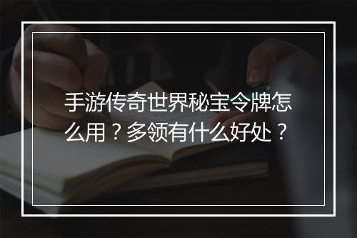手游传奇世界秘宝令牌怎么用？多领有什么好处？