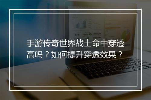 手游传奇世界战士命中穿透高吗？如何提升穿透效果？