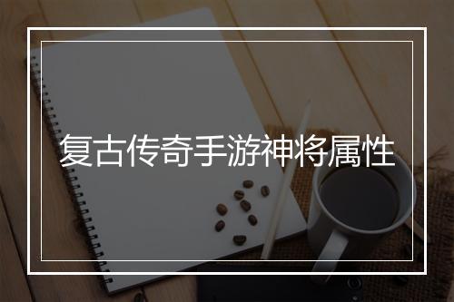 复古传奇手游神将属性