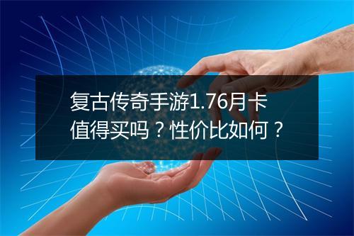 复古传奇手游1.76月卡值得买吗？性价比如何？