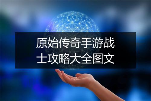 原始传奇手游战士攻略大全图文