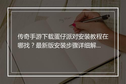 传奇手游下载蛋仔派对安装教程在哪找？最新版安装步骤详细解析