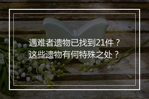 遇难者遗物已找到21件？这些遗物有何特殊之处？