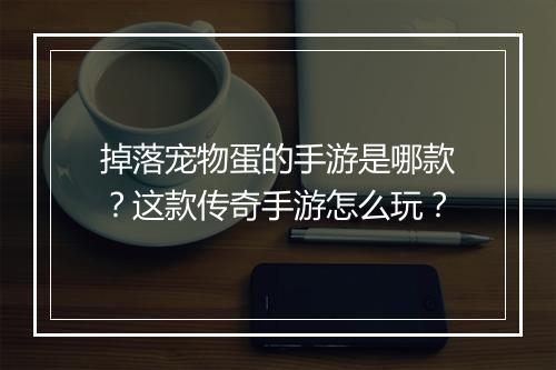 掉落宠物蛋的手游是哪款？这款传奇手游怎么玩？