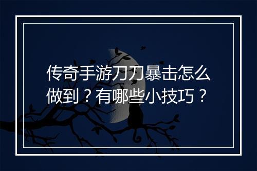 传奇手游刀刀暴击怎么做到？有哪些小技巧？
