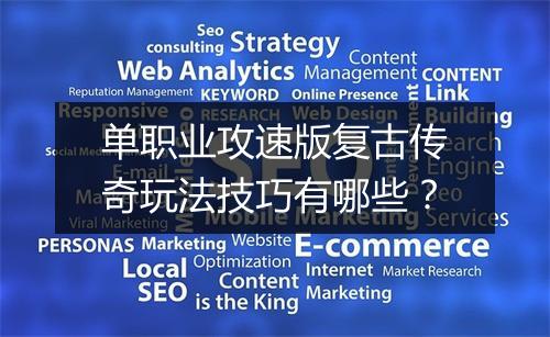 单职业攻速版复古传奇玩法技巧有哪些？