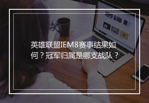 英雄联盟IEM8赛事结果如何？冠军归属是哪支战队？