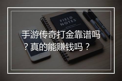 手游传奇打金靠谱吗？真的能赚钱吗？