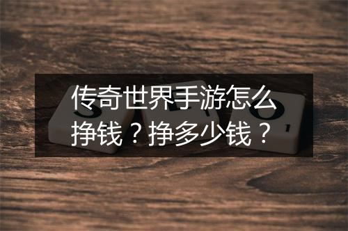 传奇世界手游怎么挣钱？挣多少钱？