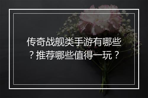 传奇战舰类手游有哪些？推荐哪些值得一玩？