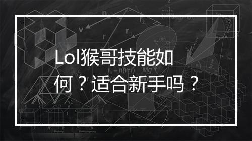 Lol猴哥技能如何？适合新手吗？