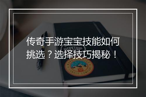 传奇手游宝宝技能如何挑选？选择技巧揭秘！