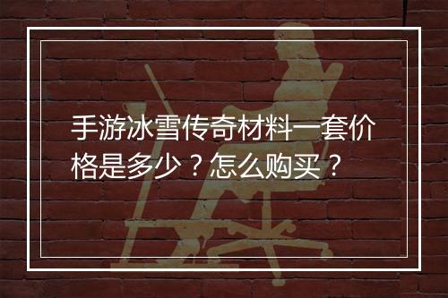 手游冰雪传奇材料一套价格是多少？怎么购买？