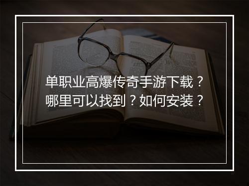 单职业高爆传奇手游下载？哪里可以找到？如何安装？