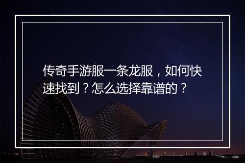 传奇手游服一条龙服，如何快速找到？怎么选择靠谱的？