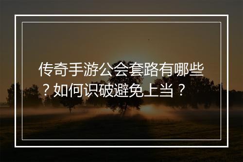 传奇手游公会套路有哪些？如何识破避免上当？