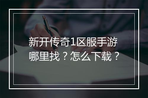 新开传奇1区服手游哪里找？怎么下载？