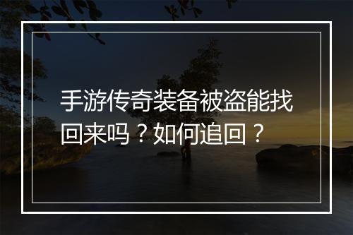 手游传奇装备被盗能找回来吗？如何追回？