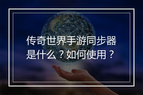 传奇世界手游同步器是什么？如何使用？