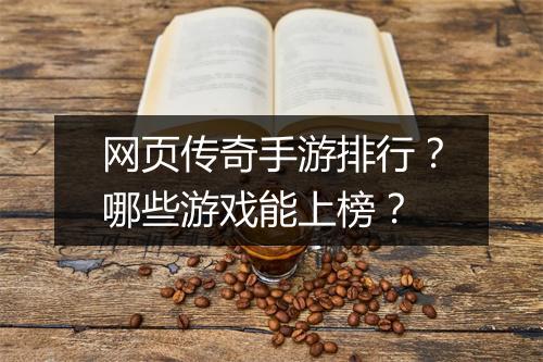 网页传奇手游排行？哪些游戏能上榜？