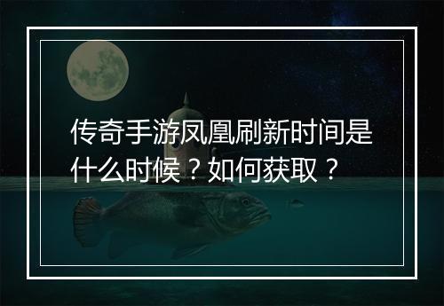 传奇手游凤凰刷新时间是什么时候？如何获取？