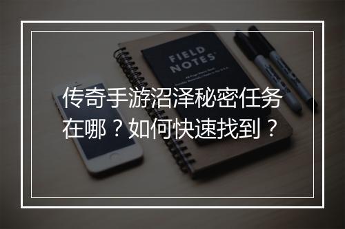 传奇手游沼泽秘密任务在哪？如何快速找到？
