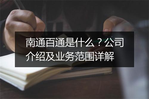 南通百通是什么？公司介绍及业务范围详解