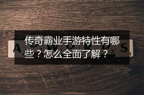 传奇霸业手游特性有哪些？怎么全面了解？