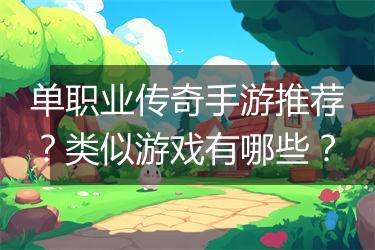 单职业传奇手游推荐？类似游戏有哪些？