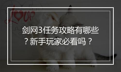 剑网3任务攻略有哪些？新手玩家必看吗？