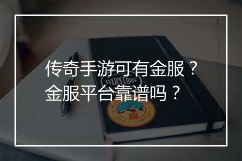 传奇手游可有金服？金服平台靠谱吗？