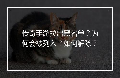 传奇手游拉出黑名单？为何会被列入？如何解除？
