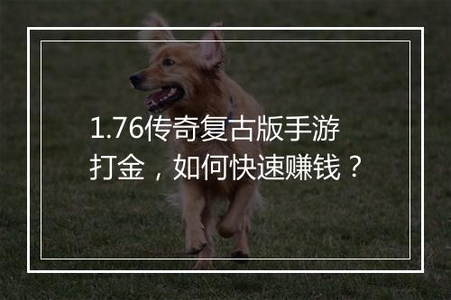 1.76传奇复古版手游打金，如何快速赚钱？