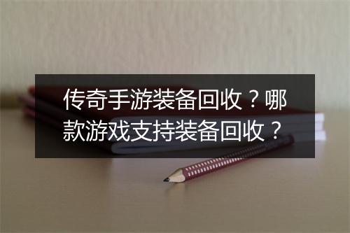 传奇手游装备回收？哪款游戏支持装备回收？