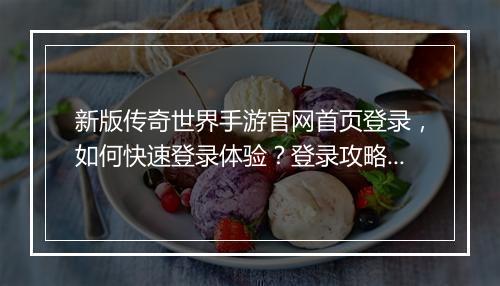 新版传奇世界手游官网首页登录，如何快速登录体验？登录攻略详解