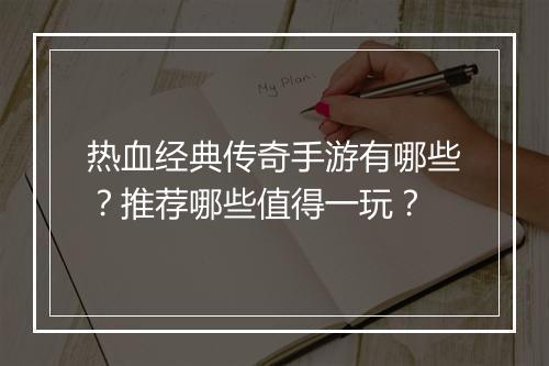 热血经典传奇手游有哪些？推荐哪些值得一玩？