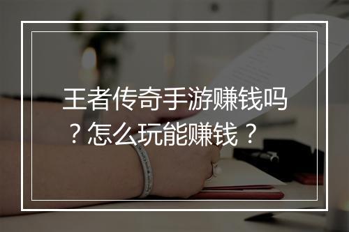 王者传奇手游赚钱吗？怎么玩能赚钱？