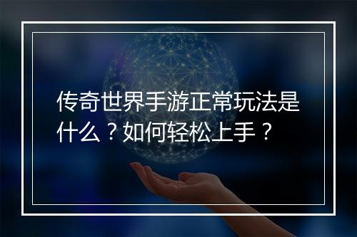 传奇世界手游正常玩法是什么？如何轻松上手？