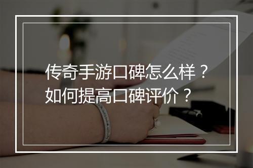 传奇手游口碑怎么样？如何提高口碑评价？