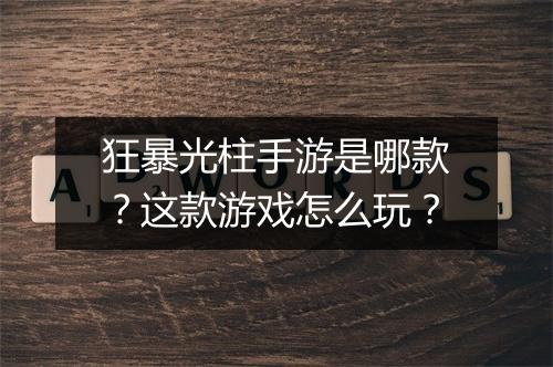 狂暴光柱手游是哪款？这款游戏怎么玩？