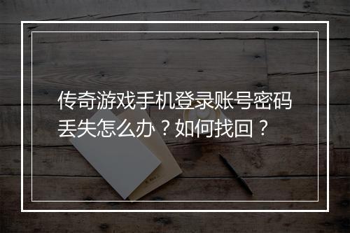 传奇游戏手机登录账号密码丢失怎么办？如何找回？