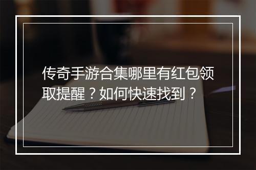传奇手游合集哪里有红包领取提醒？如何快速找到？
