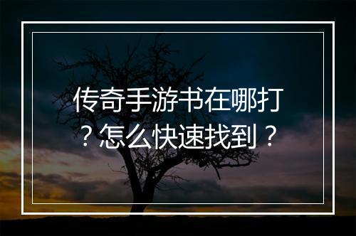 传奇手游书在哪打？怎么快速找到？