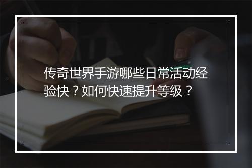 传奇世界手游哪些日常活动经验快？如何快速提升等级？