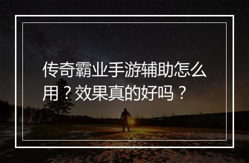 传奇霸业手游辅助怎么用？效果真的好吗？