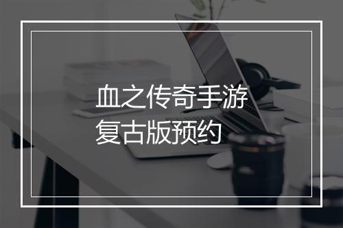 血之传奇手游复古版预约